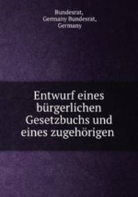 Entwurf eines burgerlichen Gesetzbuchs und eines zugehorigen .