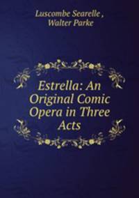Estrella: An Original Comic Opera in Three Acts