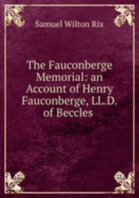 The Fauconberge Memorial: an Account of Henry Fauconberge, LL.D. of Beccles .