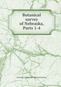 Botanical survey of Nebraska, Parts 1-4