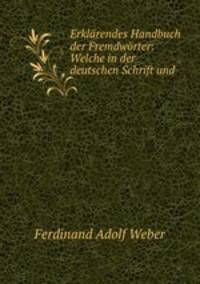 Erklarendes Handbuch der Fremdworter: Welche in der deutschen Schrift und .
