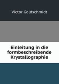 Einleitung in die formbeschreibende Krystallographie