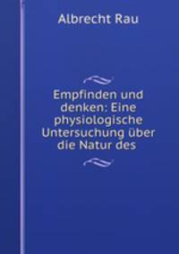 Empfinden und denken: Eine physiologische Untersuchung uber die Natur des .