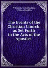 The Events of the Christian Church, as Set Forth in the Acts of the Apostles .
