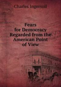 Fears for Democracy Regarded from the American Point of View