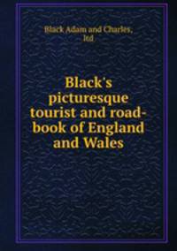 Black`s picturesque tourist and road-book of England and Wales