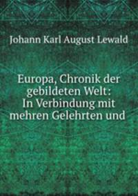 Europa, Chronik der gebildeten Welt: In Verbindung mit mehren Gelehrten und .