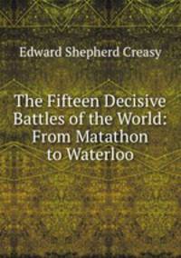 The Fifteen Decisive Battles of the World: From Matathon to Waterloo