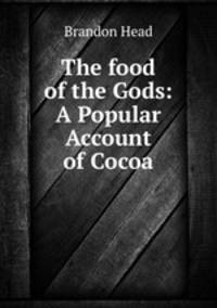 The food of the Gods: A Popular Account of Cocoa