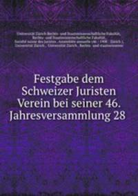 Festgabe dem Schweizer Juristen Verein bei seiner 46. Jahresversammlung 28 .