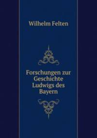 Forschungen zur Geschichte Ludwigs des Bayern