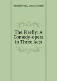 The Firefly: A Comedy-opera in Three Acts