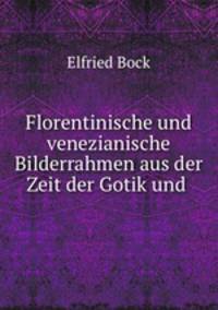 Florentinische und venezianische Bilderrahmen aus der Zeit der Gotik und .
