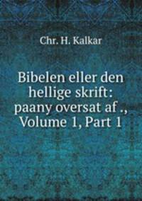 Bibelen eller den hellige skrift: paany oversat af ., Volume 1, Part 1
