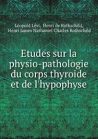 Etudes sur la physio-pathologie du corps thyroide et de l