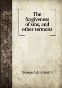 The forgiveness of sins, and other sermons