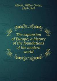 The expansion of Europe; a history of the foundations of the modern world