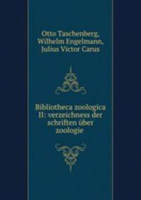 Bibliotheca zoologica II: verzeichness der schriften uber zoologie .