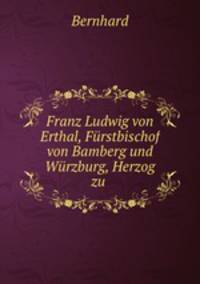 Franz Ludwig von Erthal, Furstbischof von Bamberg und Wurzburg, Herzog zu .