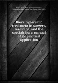 Bier`s hyperemic treatment in surgery, medicine, and the specialties; a manual of its practical application