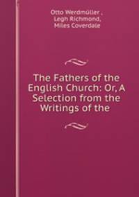 The Fathers of the English Church: Or, A Selection from the Writings of the .