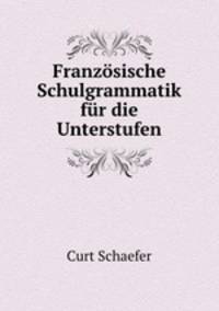 Franzosische Schulgrammatik fur die Unterstufen