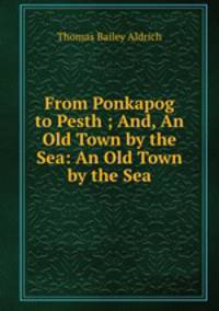From Ponkapog to Pesth ; And, An Old Town by the Sea: An Old Town by the Sea