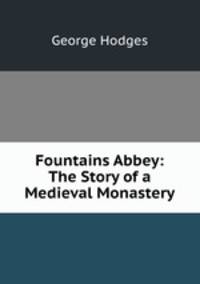 Fountains Abbey: The Story of a Medieval Monastery