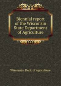 Biennial report of the Wisconsin State Department of Agriculture