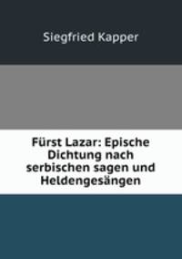 Furst Lazar: Epische Dichtung nach serbischen sagen und Heldengesangen