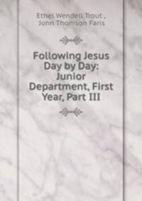 Following Jesus Day by Day: Junior Department, First Year, Part III