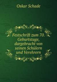 Festschrift zum 70. Geburtstage, dargebracht von seinen Schulern und Verehrern