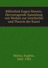 Bibliothek Eugen Muentz. Hervorragende Sammlung von Werken zur Geschichte und Theorie der Kunst