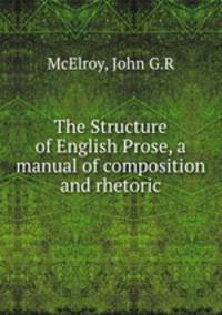 The Structure of English Prose, a manual of composition and rhetoric
