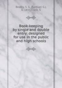 Book-keeping by single and double entry: designed for use in the public and high schools