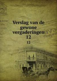 Verslag van de gewone vergaderingen. 12