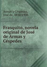 Frasquito, novela original de Jose? de Armas y Ce?spedes