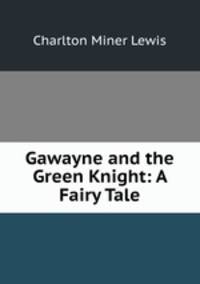 Gawayne and the Green Knight: A Fairy Tale
