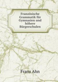 Franzosische Grammatik fur Gymnasien und hohere Burgerschulen