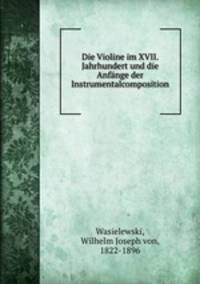 Die Violine im XVII. Jahrhundert und die Anfange der Instrumentalcomposition