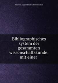 Bibliographisches system der gesammten wissenschaftskunde: mit einer .