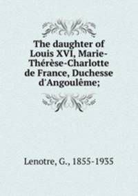 The daughter of Louis XVI, Marie-Therese-Charlotte de France, Duchesse d