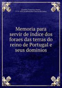 Memoria para servir de indice dos foraes das terras do reino de Portugal e seus dominios