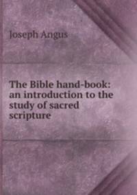 The Bible hand-book: an introduction to the study of sacred scripture