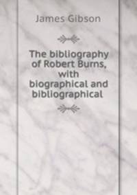 The bibliography of Robert Burns, with biographical and bibliographical .