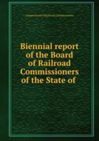 Biennial report of the Board of Railroad Commissioners of the State of .