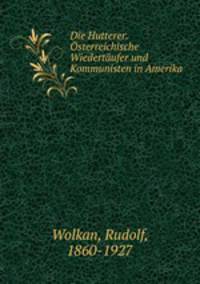 Die Hutterer. Osterreichische Wiedertaufer und Kommunisten in Amerika
