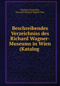 Beschreibendes Verzeichniss des Richard Wagner-Museums in Wien (Katalog .