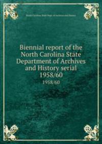 Biennial report of the North Carolina State Department of Archives and History serial. 1958/60