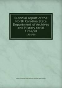 Biennial report of the North Carolina State Department of Archives and History serial. 1956/58